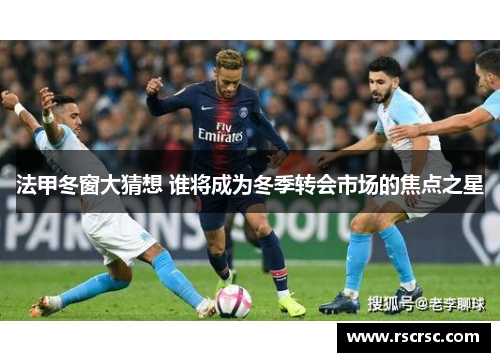 法甲冬窗大猜想 谁将成为冬季转会市场的焦点之星