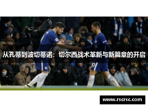 从孔蒂到波切蒂诺：切尔西战术革新与新篇章的开启