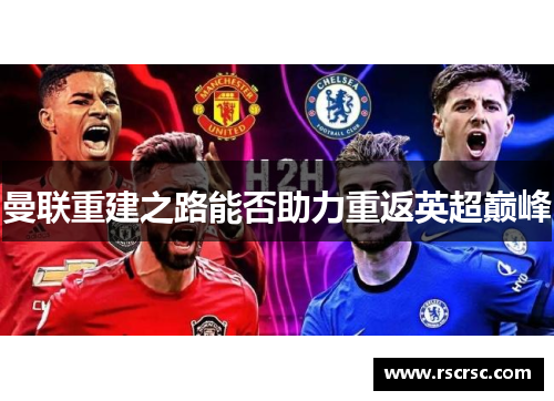 曼联重建之路能否助力重返英超巅峰