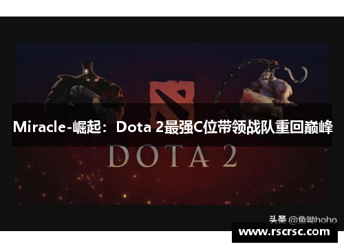 Miracle-崛起：Dota 2最强C位带领战队重回巅峰