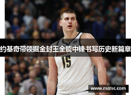 约基奇带领掘金封王全能中锋书写历史新篇章
