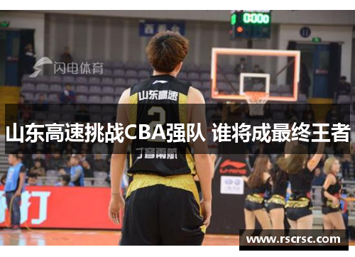 山东高速挑战CBA强队 谁将成最终王者