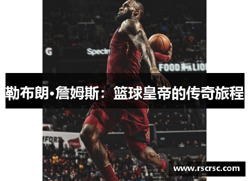 勒布朗·詹姆斯：篮球皇帝的传奇旅程