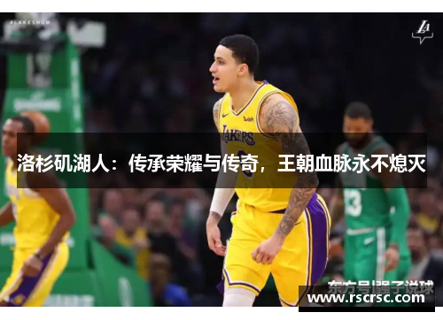 洛杉矶湖人：传承荣耀与传奇，王朝血脉永不熄灭