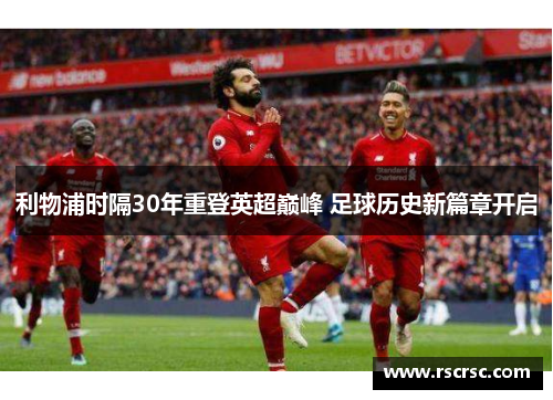 利物浦时隔30年重登英超巅峰 足球历史新篇章开启